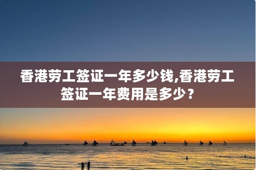 香港勞務(wù)簽證需要多少錢